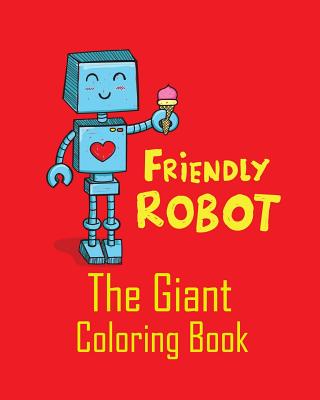 Friendly Robot the Giant Coloring Book: Coloring Pages for Beginner Toddlers Boys or Children to Start Their Coloring with Jumbo Images Cover Image
