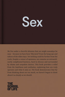 Sex: An Open Approach to Our Unspoken Desires. (School of Life Library)