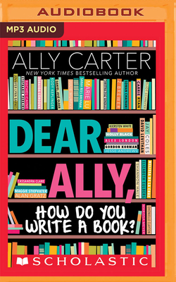 Dear Ally, How Do You Write a Book By Ally Carter, Gabra Zackman (Read by), Ally Carter (Read by) Cover Image