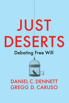 Just Deserts: Debating Free Will By Daniel C. Dennett, Gregg D. Caruso Cover Image