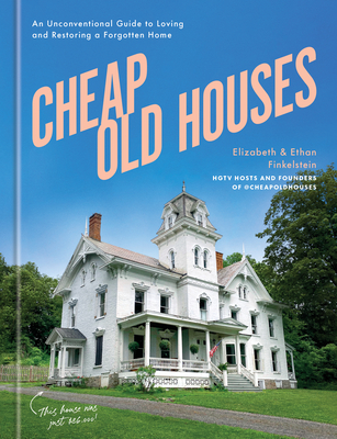 Cheap Old Houses: An Unconventional Guide to Loving and Restoring a Forgotten Home By Elizabeth Finkelstein, Ethan Finkelstein Cover Image