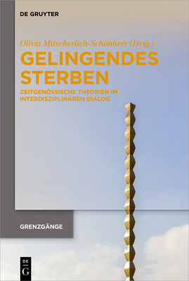 Gelingendes Sterben: Zeitgenössische Theorien Im Interdisziplinären Dialog Cover Image