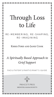 Through Loss to Life: re-membering, re-shaping, reimagining a spiritually based approach to grief support By Khris Ford, Janie Cook Cover Image