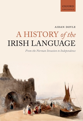 A History of the Irish Language: From the Norman Invasion to Independence Cover Image