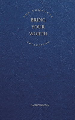 The Complete Bring Your Worth Collection: Bite-Sized Entrepreneur, Bring Your Worth & Build From Now Cover Image