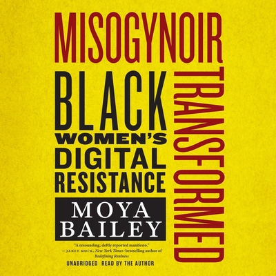 Misogynoir Transformed: Black Women's Digital Resistance By Moya Bailey, Moya Bailey (Read by) Cover Image