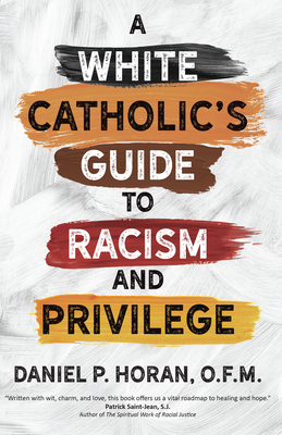 A White Catholic's Guide to Racism and Privilege By Daniel P. Horan Cover Image