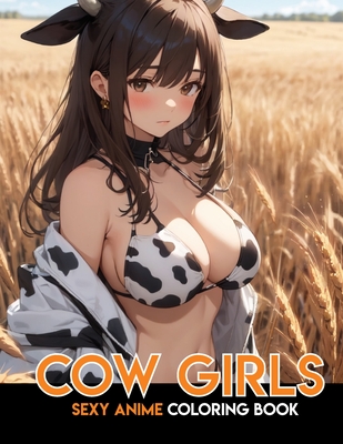 Sexy Anime Coloring Book for Adults: COW GIRLS: 40 Beautiful Designs Naughty Manga Girls for Fun and Relaxation (Anime Sexy Coloring Book #13)