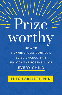 Prizeworthy: How to Meaningfully Connect, Build Character, and Unlock the Potential of Every Child By Mitch Abblett Cover Image