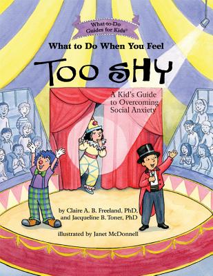 What to Do When You Feel Too Shy: A Kid's Guide to Overcoming Social Anxiety (What-To-Do Guides for Kids)
