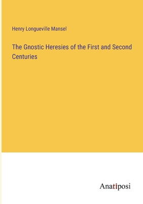 The Gnostic Heresies of the First and Second Centuries Cover Image