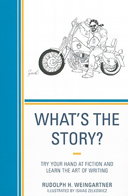 What's the Story?: Try Your Hand at Fiction and Learn the Art of Writing By Rudolph H. Weingartner, Isaias Zelkowicz (Other) Cover Image
