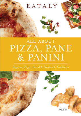 Eataly: All About Pizza, Pane & Panini: Regional Pizza, Bread & Sandwich Traditions By Eataly Cover Image