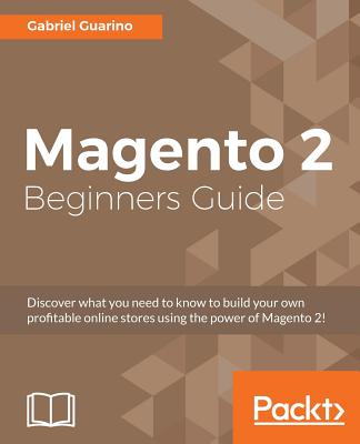 Magento 2 Beginners Guide: Creating a successful e-commerce website with Magento Cover Image