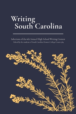 Writing South Carolina: Selections of the 6th Annual High School Writing Contest By Will Jordan (Introduction by), Aïda Rogers (Editor), Steven Lynn (Editor) Cover Image