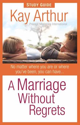 A Marriage Without Regrets Study Guide By Kay Arthur Cover Image