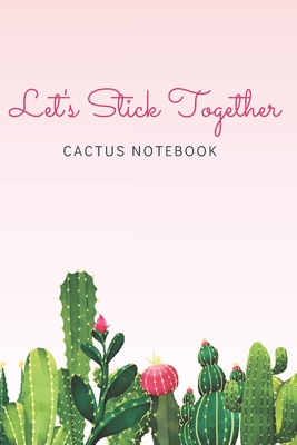 Let's Stick Together Cactus Notebook: Beautiful Cactus Themed Lined Journal Cover Image