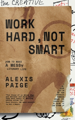 Work Hard, Not Smart: How to Make a Messy Literary Life Cover Image
