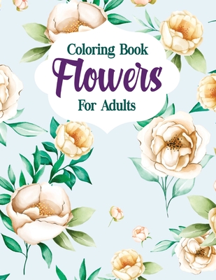 Coloring Book Flowers For Adults: A Flower Adult Coloring Book, Beautiful  and Awesome Floral Coloring Pages for Adult to Get Stress Relieving and  Rela (Paperback)