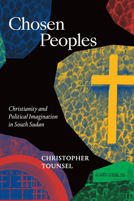 Chosen Peoples: Christianity and Political Imagination in South Sudan (Religious Cultures of African and African Diaspora People) Cover Image