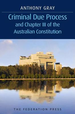 Criminal Due Process and Chapter III of the Australian Constitution By Anthony Gray Cover Image