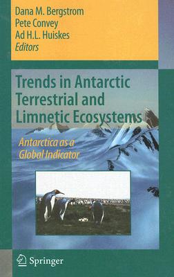 Trends in Antarctic Terrestrial and Limnetic Ecosystems: Antarctica as a Global Indicator By D. M. Bergstrom (Editor), P. Convey (Editor), A. H. L. Huiskes (Editor) Cover Image