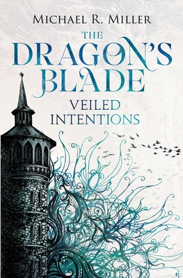 The Dragon's Blade: Veiled Intentions By Michael R. Miller Cover Image