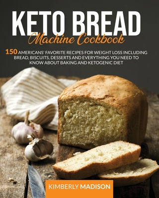 Keto Bread Machine Cookbook 150 Americans Favorite Recipes For Weight Loss Including Bread Biscuits Desserts And Everything You Need To Know Ab Paperback Book Passage