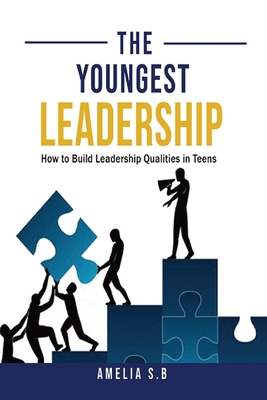 The Youngest Leadership: How to Build Leadership Qualities in Teens Cover Image