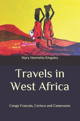Travels in West Africa: Congo Francais, Corisco and Cameroons Cover Image