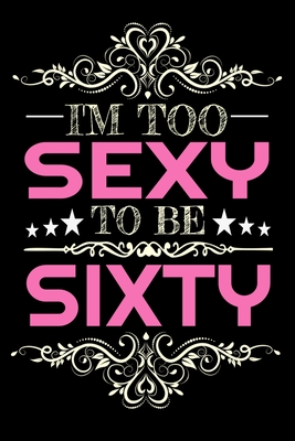 I'm too sexy to be Sixty: 60 Years Old Notebooks 60th Birthday Gift For Women and Mothers Blush Notes 6x9 100 noBleed Cover Image