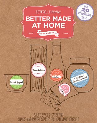 Better Made At Home: Salty, Sweet, and Satisfying Snacks and Pantry Staples You Can Make Yourself By Estérelle Payany Cover Image