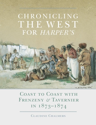 Chronicling the West for Harper's, Volume 12: Coast to Coast with Frenzeny & Tavernier in 1873-1874 Cover Image