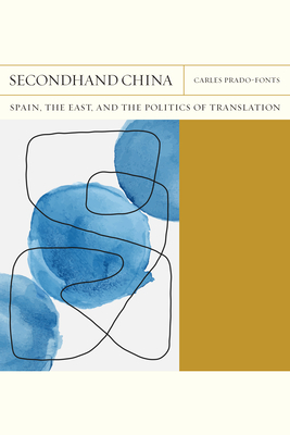 Secondhand China: Spain, the East, and the Politics of Translation (FlashPoints #39) By Carles Prado-Fonts Cover Image