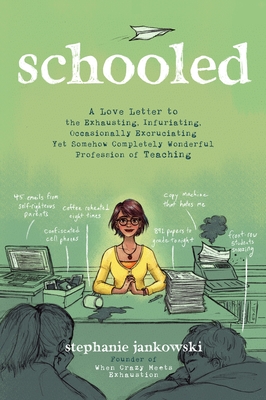 Schooled: A Love Letter to the Exhausting, Infuriating, Occasionally Excruciating Yet Somehow Completely Wonderful Profession of Teaching By Stephanie Jankowski Cover Image