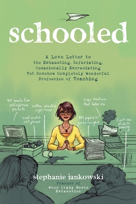 Schooled: A Love Letter to the Exhausting, Infuriating, Occasionally Excruciating Yet Somehow Completely Wonderful Profession of Teaching Cover Image