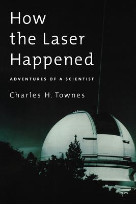 How the Laser Happened: Adventures of a Scientist By Charles H. Townes Cover Image