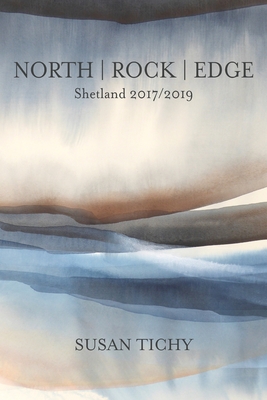 North Rock Edge: Shetland 2017/2019 By Susan Tichy Cover Image