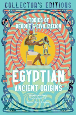 Egyptian Ancient Origins: Stories Of People & Civilization (Flame Tree Collector's Editions)