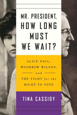 Mr. President, How Long Must We Wait?: Alice Paul, Woodrow Wilson, and the Fight for the Right to Vote cover