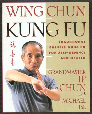 Wing Chun Kung Fu: Traditional Chinese King Fu for Self-Defense and Health By Ip Chun, Michael Tse Cover Image