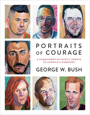 Portraits of Courage: A Commander in Chief's Tribute to America's Warriors By George W. Bush, Laura Bush (Foreword by), General Peter Pace (Foreword by) Cover Image