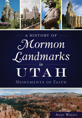 A History of Mormon Landmarks in Utah:: Monuments of Faith By Andy Weeks Cover Image