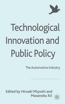Technological Innovation and Public Policy: The Automotive Industry (Palgrave MacMillan Asian Business) By H. Miyoshi (Editor), M. Kii (Editor) Cover Image