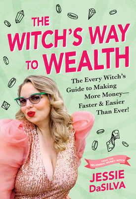 The Witch's Way to Wealth: The Every Witch's Guide to Making More Money – Faster & Easier than Ever! By Jessie DaSilva Cover Image