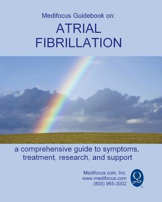 Medifocus Guidebook on: Atrial Fibrillation By Inc. Medifocus.com Cover Image