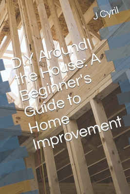 DIY Around the House: A Beginner's Guide to Home Improvement Cover Image
