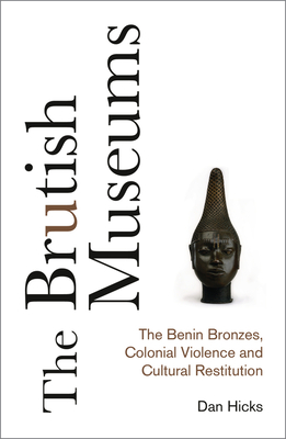 The Brutish Museums: The Benin Bronzes, Colonial Violence and Cultural Restitution Cover Image