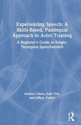 Experiencing Speech: A Skills-Based, Panlingual Approach to Actor Training: A Beginner's Guide to Knight-Thompson Speechwork(r) Cover Image