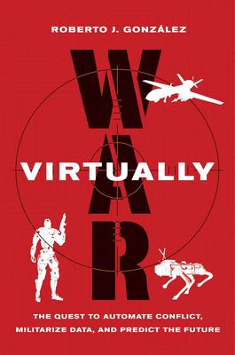 War Virtually: The Quest to Automate Conflict, Militarize Data, and Predict the Future Cover Image